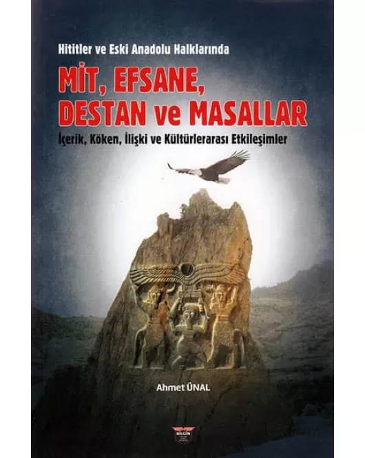 Hititler ve Eski Anadolu Halklarında Mit, Efsane, Destan ve Masallar İçerik, Köken, İlişki ve Kültürlerarası Etkileşimler