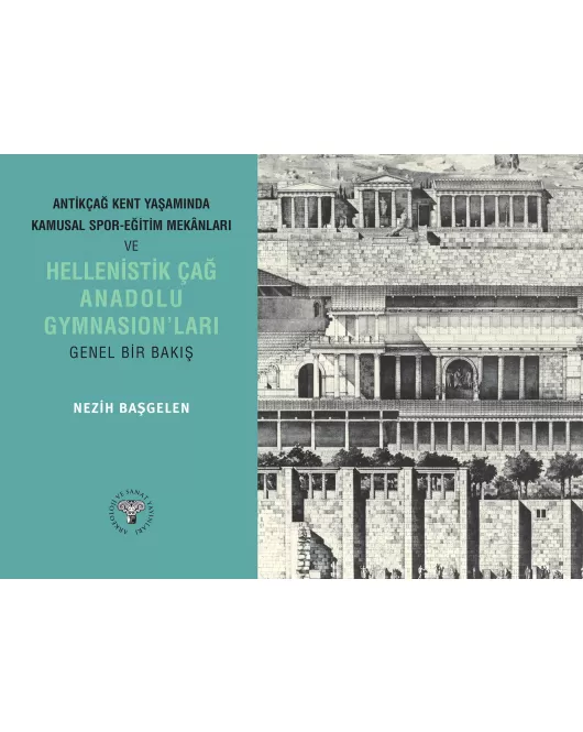 Antik Çağ Kent Yaşamında Kamusal Spor Mekanları ve Hellenistik Çağ Anadolu Gymnasionları