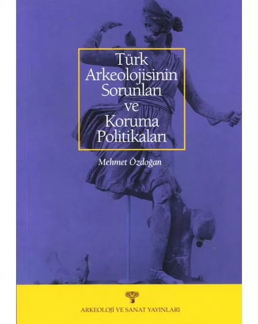 Türk Arkeolojisinin Sorunları ve Koruma Politikaları